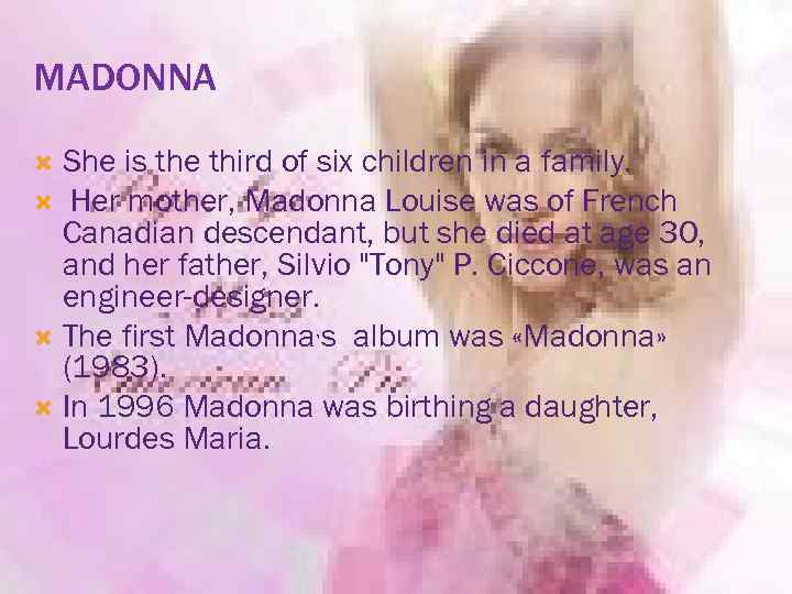 MADONNA She is the third of six children in a family. Her mother, Madonna