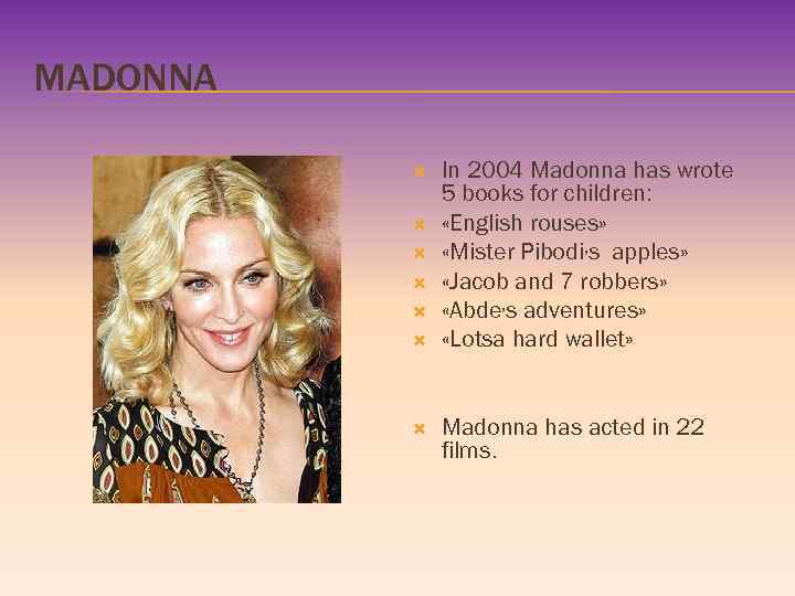 MADONNA In 2004 Madonna has wrote 5 books for children: «English rouses» «Mister Pibodi,