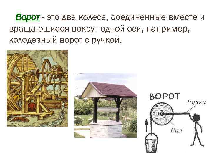 Ворот - это два колеса, соединенные вместе и вращающиеся вокруг одной оси, например, колодезный