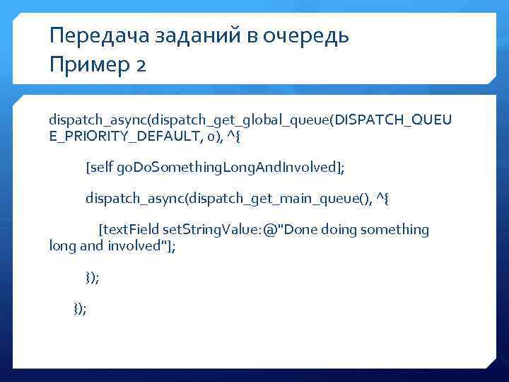 Передача заданий в очередь Пример 2 dispatch_async(dispatch_get_global_queue(DISPATCH_QUEU E_PRIORITY_DEFAULT, 0), ^{ [self go. Do. Something.