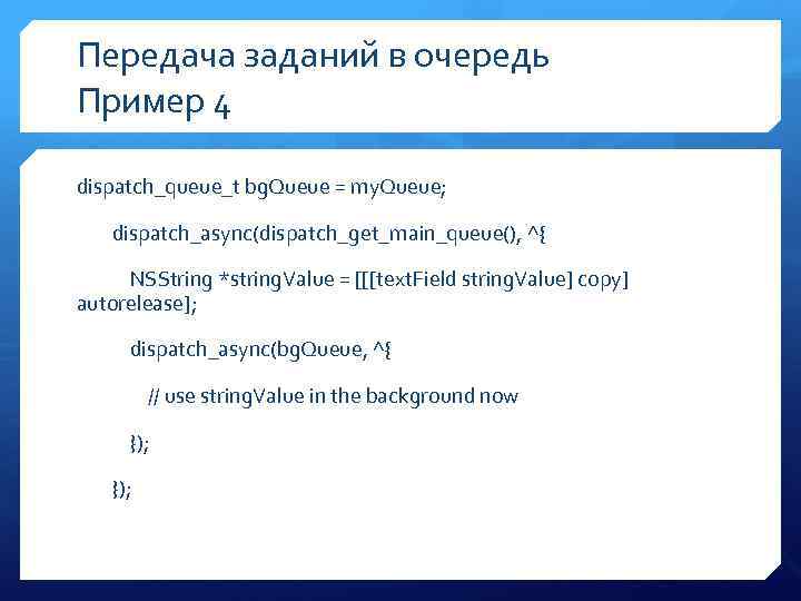 Передача заданий в очередь Пример 4 dispatch_queue_t bg. Queue = my. Queue; dispatch_async(dispatch_get_main_queue(), ^{