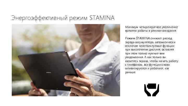 Энергоэффективный режим STAMINA Минимум четырехкратное увеличение времени работы в режиме ожидания Режим STAMINA снижает