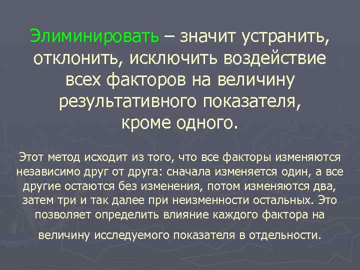 Элиминировать – значит устранить, отклонить, исключить воздействие всех факторов на величину результативного показателя, кроме