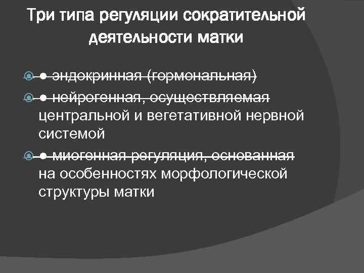 Три типа регуляции сократительной деятельности матки ● эндокринная (гормональная) ● нейрогенная, осуществляемая центральной и