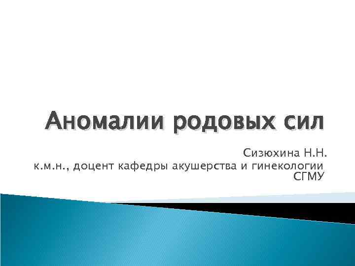 Аномалии родовых сил Сизюхина Н. Н. к. м. н. , доцент кафедры акушерства и