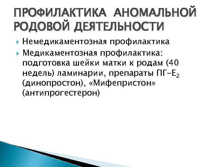 ПРОФИЛАКТИКА АНОМАЛЬНОЙ РОДОВОЙ ДЕЯТЕЛЬНОСТИ Немедикаментозная профилактика Медикаментозная профилактика: подготовка шейки матки к родам (40