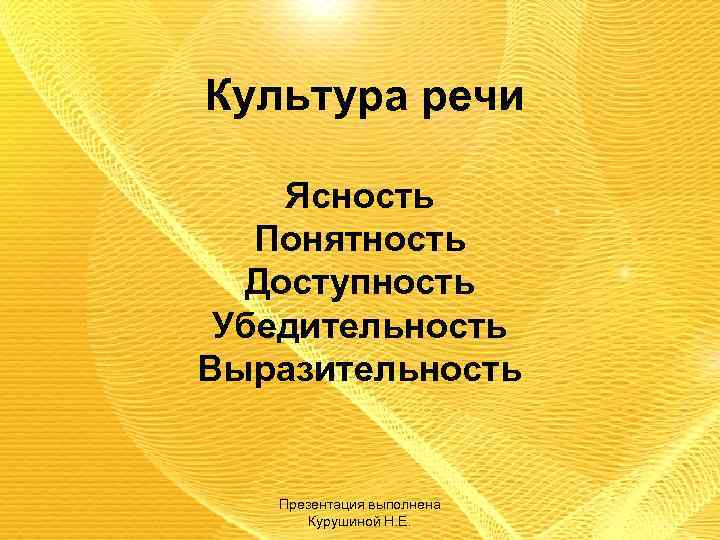 Культура речи Ясность Понятность Доступность Убедительность Выразительность Презентация выполнена Курушиной Н. Е. 