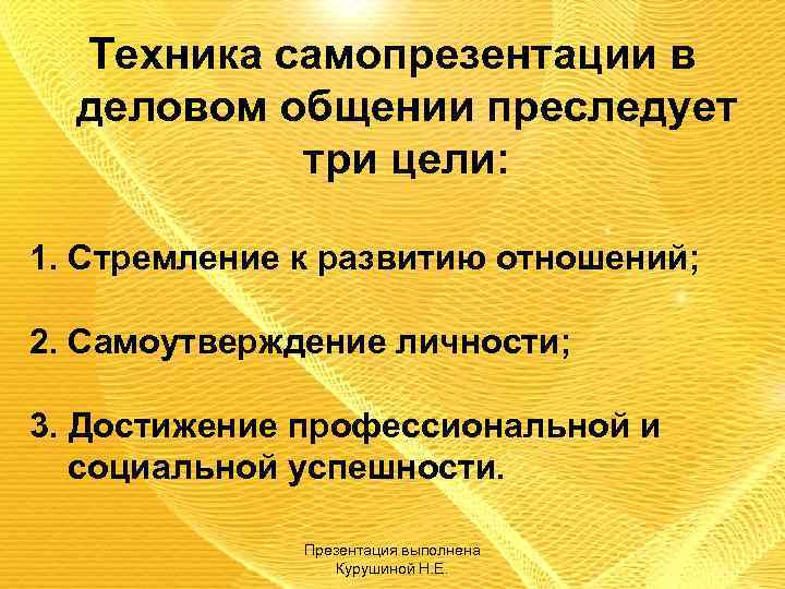 Техника самопрезентации в деловом общении преследует три цели: 1. Стремление к развитию отношений; 2.