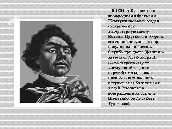В 1854 А. К. Толстой с двоюродными братьями Жемчужниковыми создал сатирическую литературную маску Козьмы