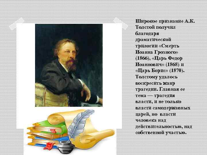 Широкое признание А. К. Толстой получил благодаря драматической трилогии «Смерть Иоанна Грозного» (1866), «Царь