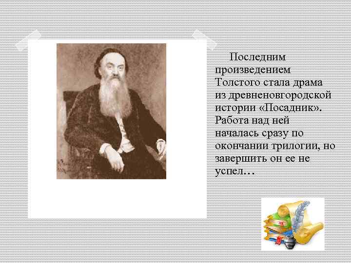 Последним произведением Толстого стала драма из древненовгородской истории «Посадник» . Работа над ней началась