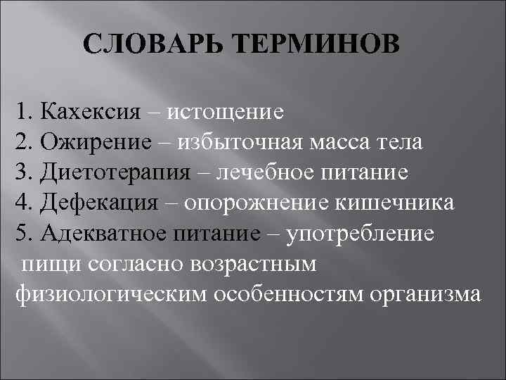 СЛОВАРЬ ТЕРМИНОВ 1. Кахексия – истощение 2. Ожирение – избыточная масса тела 3. Диетотерапия