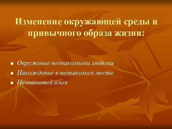 Изменение окружающей среды и привычного образа жизни: n n n Окружение незнакомыми людьми Нахождение