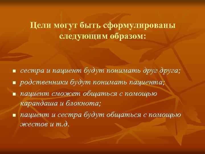 Цели могут быть сформулированы следующим образом: n n сестра и пациент будут понимать друга;