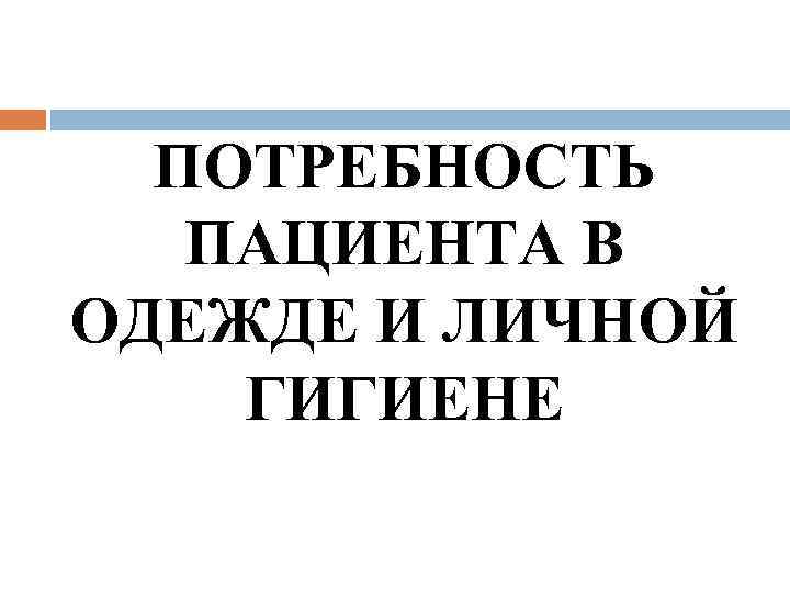 Потребности пациента. Потребность пациента в личной гигиене. Потребность пациента в одежде. Потребность пациента в одежде и личной гигиены. Первичная оценка потребности в осуществлении личной гигиены.