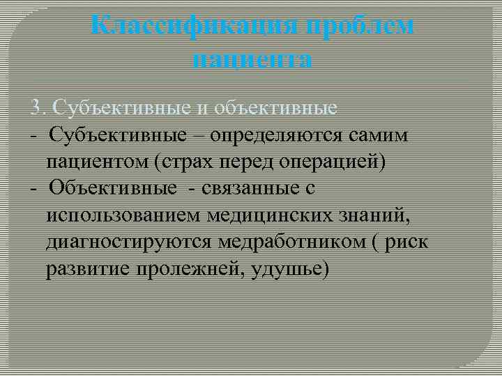 Классификация проблем пациента 3. Субъективные и объективные - Субъективные – определяются самим пациентом (страх