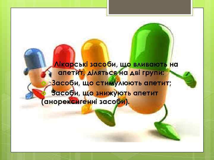 Лікарські засоби, що вливають на апетит, діляться на дві групи: Засоби, що стимулюють апетит;