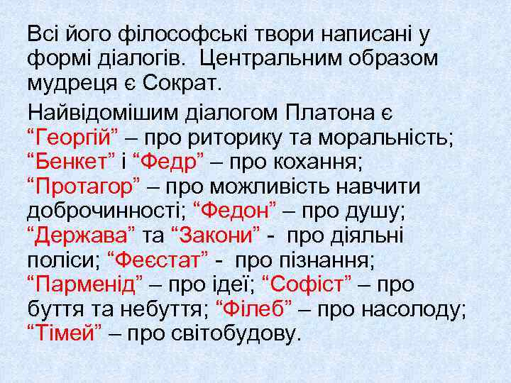 Всі його філософські твори написані у формі діалогів. Центральним образом мудреця є Сократ. Найвідомішим