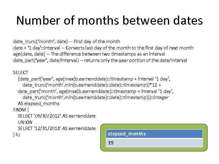 Number of months between dates date_trunc(‘month’, date) -- First day of the month date