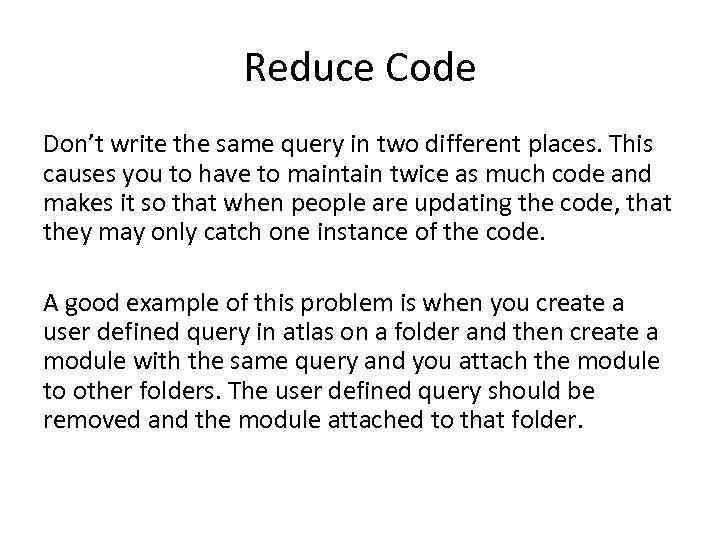 Reduce Code Don’t write the same query in two different places. This causes you