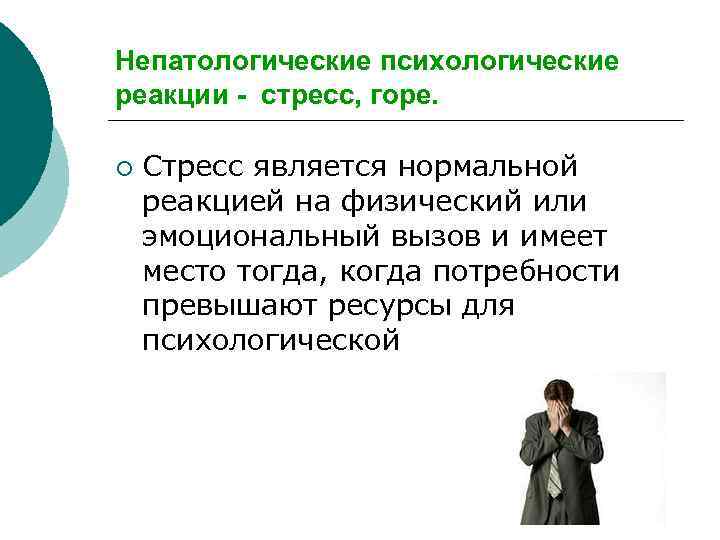 Непатологические психологические реакции - стресс, горе. ¡ Стресс является нормальной реакцией на физический или