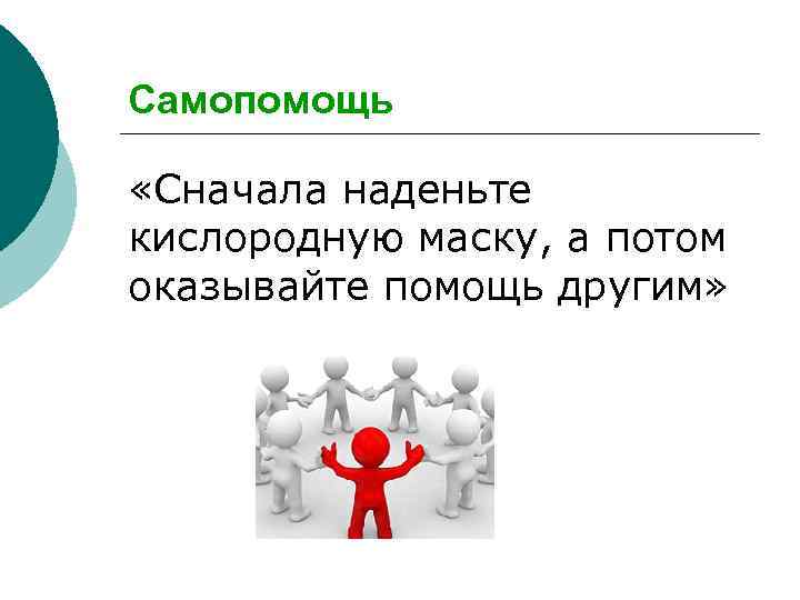 Самопомощь «Сначала наденьте кислородную маску, а потом оказывайте помощь другим» 