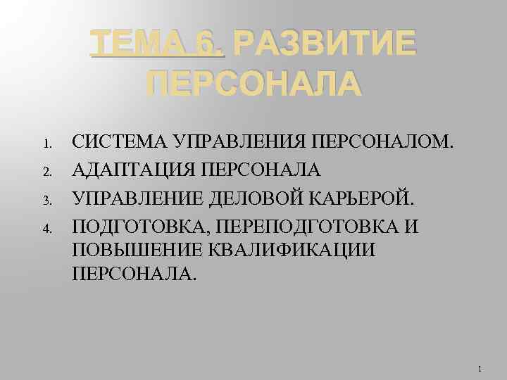 ТЕМА 6. РАЗВИТИЕ ПЕРСОНАЛА 1. 2. 3. 4. СИСТЕМА УПРАВЛЕНИЯ ПЕРСОНАЛОМ. АДАПТАЦИЯ ПЕРСОНАЛА УПРАВЛЕНИЕ