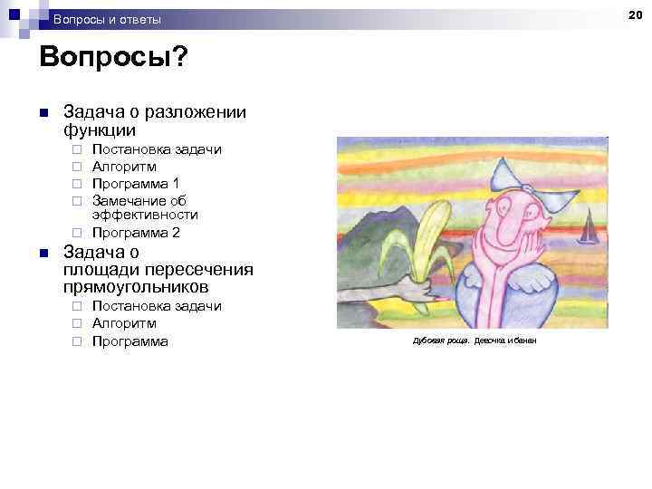 20 Вопросы и ответы Вопросы? n Задача о разложении функции Постановка задачи Алгоритм Программа