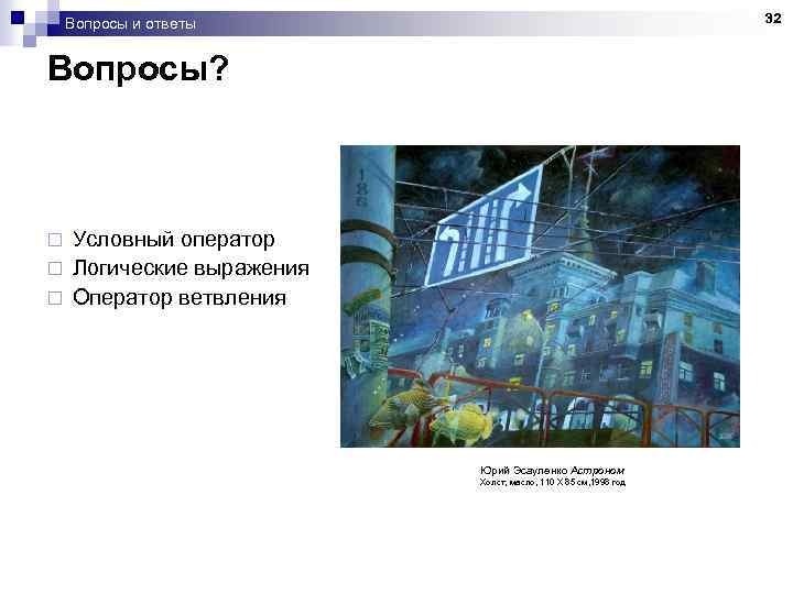 32 Вопросы и ответы Вопросы? Условный оператор ¨ Логические выражения ¨ Оператор ветвления ¨