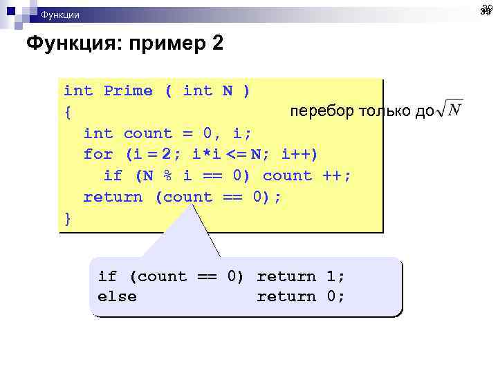 39 39 Функции Функция: пример 2 int Prime ( int N ) перебор только