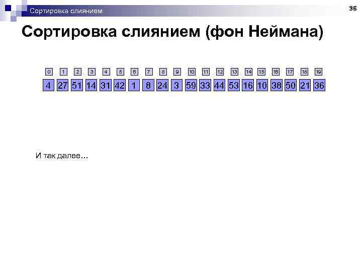 36 Сортировка слиянием (фон Неймана) 0 1 2 3 4 5 6 4 27