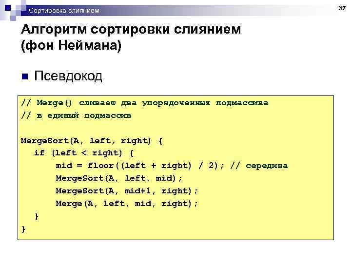 Сортировка слиянием Алгоритм сортировки слиянием (фон Неймана) n Псевдокод // Merge() сливает два упорядоченных
