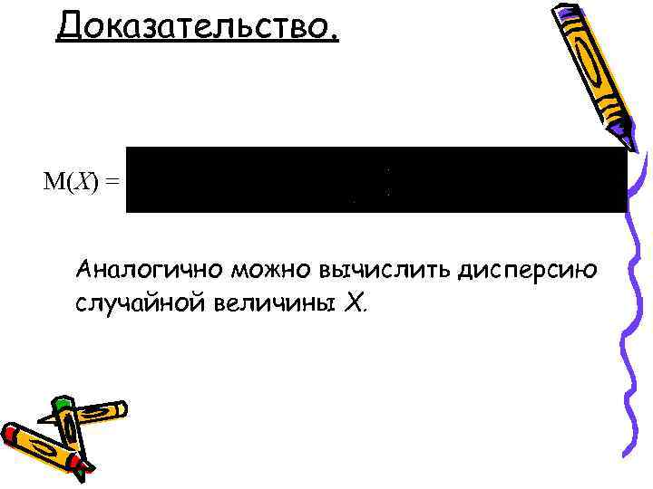 Доказательство. М(Х) = Аналогично можно вычислить дисперсию случайной величины Х. 