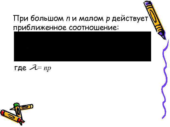 При большом n и малом р действует приближенное соотношение: где = np 