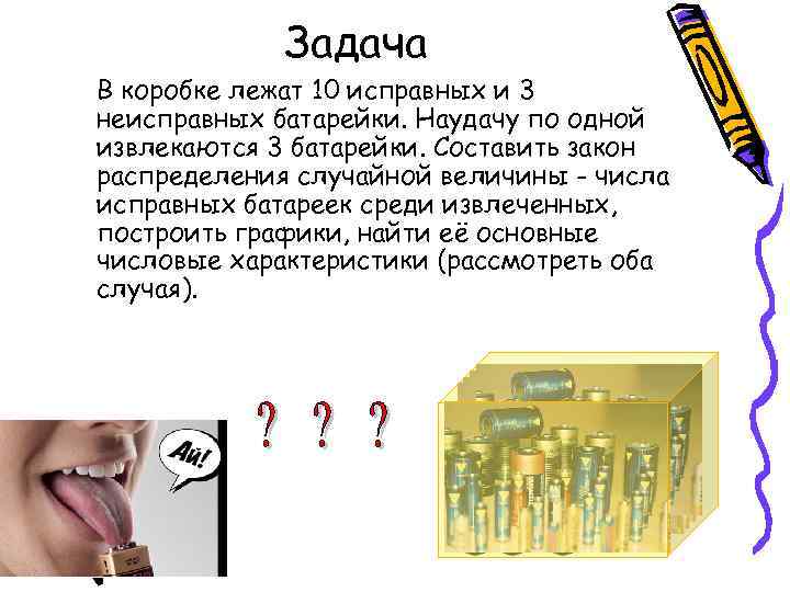 Задача В коробке лежат 10 исправных и 3 неисправных батарейки. Наудачу по одной извлекаются
