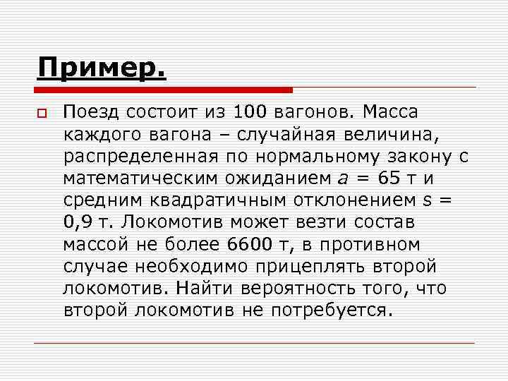 Пример. o Поезд состоит из 100 вагонов. Масса каждого вагона – случайная величина, распределенная