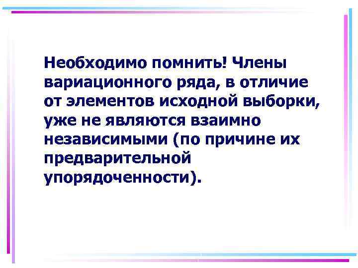 Необходимо помнить! Члены вариационного ряда, в отличие от элементов исходной выборки, уже не являются