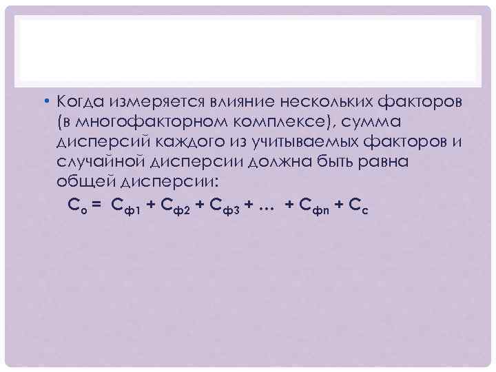  • Когда измеряется влияние нескольких факторов (в многофакторном комплексе), сумма дисперсий каждого из