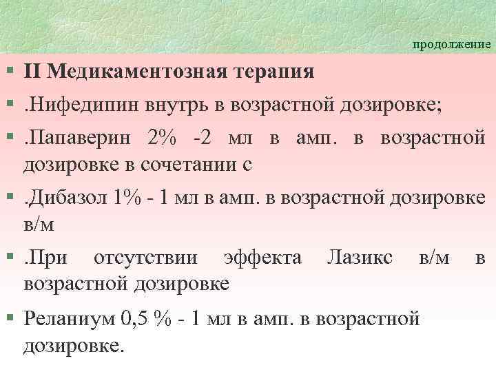 продолжение § II Медикаментозная терапия §. Нифедипин внутрь в возрастной дозировке; §. Папаверин 2%