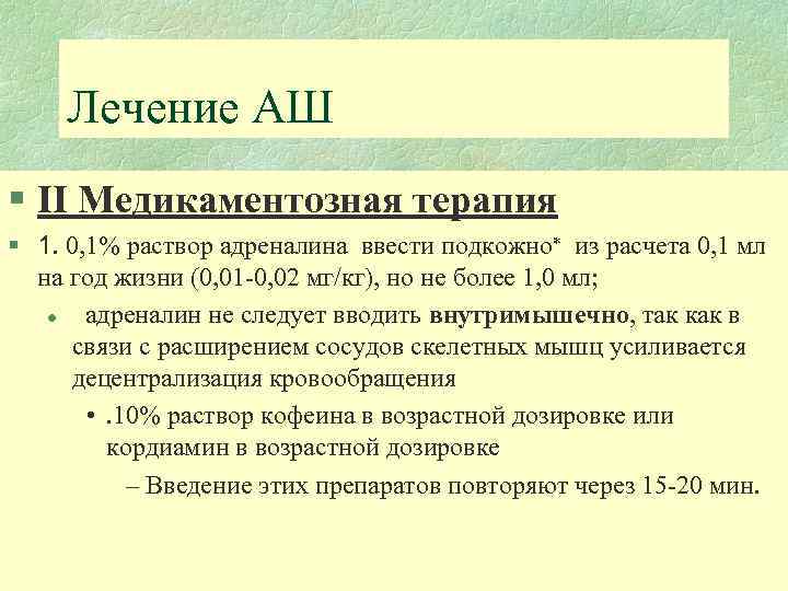 Лечение АШ § II Медикаментозная терапия § 1. 0, 1% раствор адреналина ввести подкожно