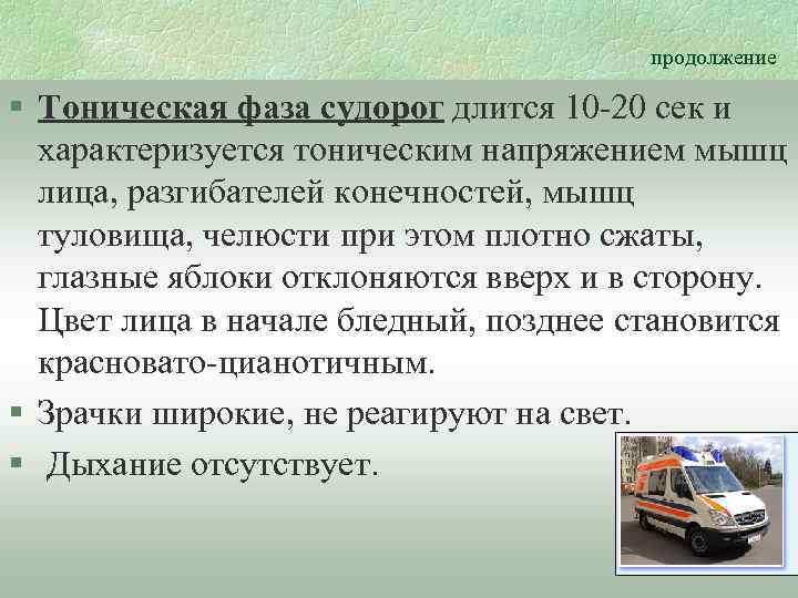 продолжение § Тоническая фаза судорог длится 10 -20 сек и характеризуется тоническим напряжением мышц