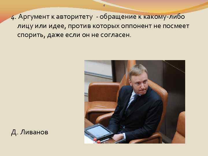  « 4. Аргумент к авторитету - обращение к какому-либо лицу или идее, против