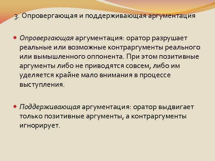  3. Опровергающая и поддерживающая аргументация Опровергающая аргументация: оратор разрушает реальные или возможные контраргументы