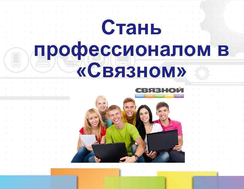 Стань профессионалом в «Связном» 