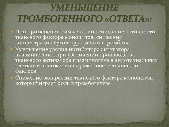 УМЕНЬШЕНИЕ ТРОМБОГЕННОГО «ОТВЕТА» : При применении симвастатина снижение активности тканевого фактора моноцитов, снижение концентрации