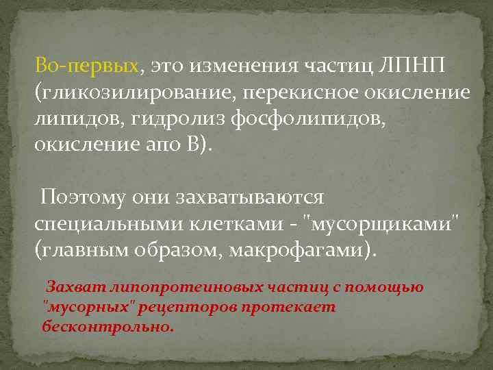 Во-первых, это изменения частиц ЛПНП (гликозилирование, перекисное окисление липидов, гидролиз фосфолипидов, окисление апо В).