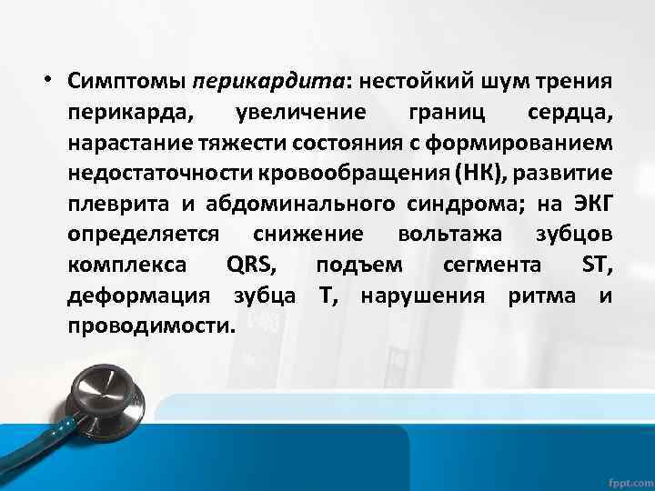  • Симптомы перикардита: нестойкий шум трения перикарда, увеличение границ сердца, нарастание тяжести состояния