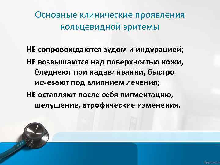 Основные клинические проявления кольцевидной эритемы НЕ сопровождаются зудом и индурацией; НЕ возвышаются над поверхностью