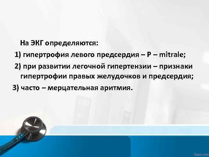 На ЭКГ определяются: 1) гипертрофия левого предсердия – Р – mitrale; 2) при развитии