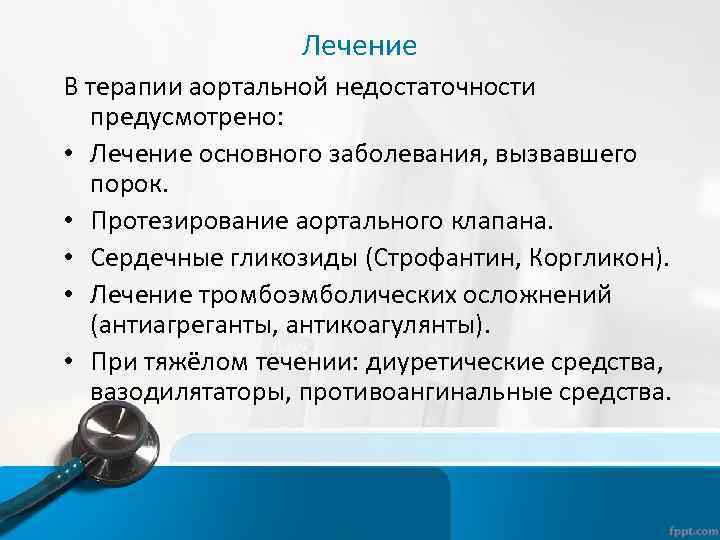 Лечение В терапии аортальной недостаточности предусмотрено: • Лечение основного заболевания, вызвавшего порок. • Протезирование